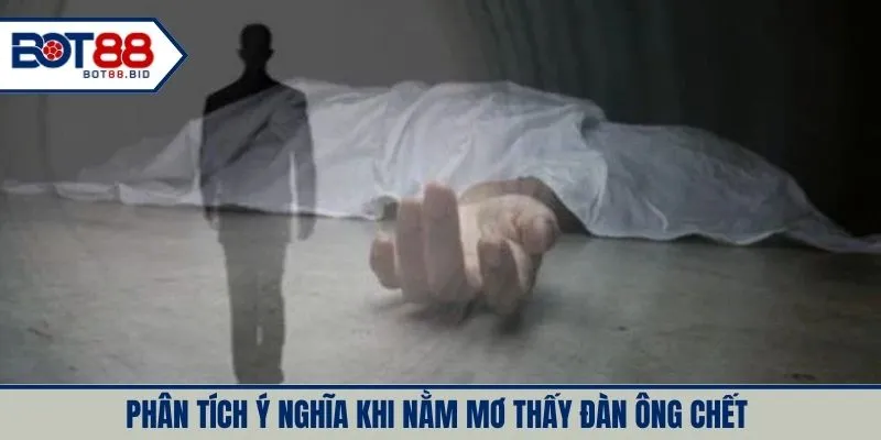 Phân tích ý nghĩa khi nằm mơ thấy đàn ông chết