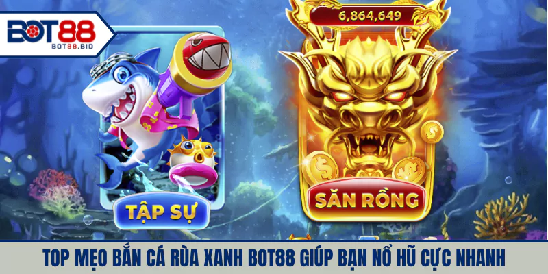 Top mẹo bắn cá rùa xanh BOT88 giúp bạn nổ hũ cực nhanh